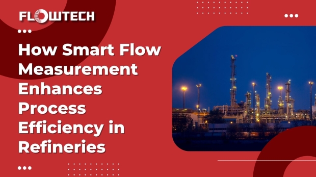 How Smart Flow Measurement Enhances Process Efficiency in Refineries