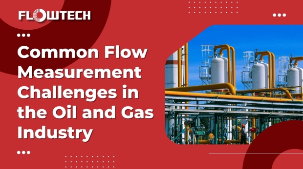Overcoming Flow Measurement Challenges in the Oil and Gas Industry